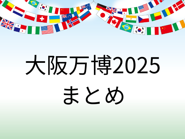 大阪万博2025まとめ