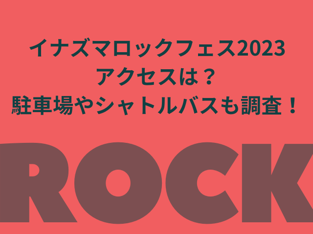 イナズマロックフェス2023アクセスは？駐車場やシャトルバスも調査！