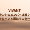 vivantテントのメンバーは誰？ジャミーンと薫はモニター？