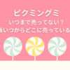 ピクミングミいつまで売ってない？再販いつからどこに売っている？　